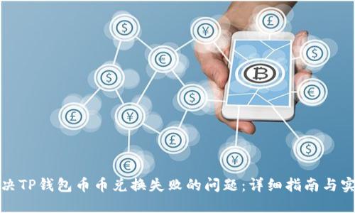 如何解决TP钱包币币兑换失败的问题：详细指南与实用技巧