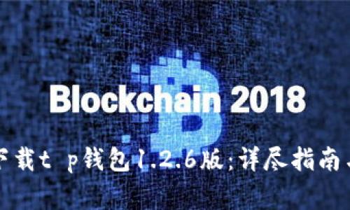 如何安全下载t p钱包1.2.6版：详尽指南与注意事项
