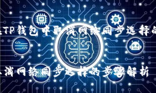 以下是关于如何在TP钱包中取消网络同步选择的详细步骤和介绍。


如何在TP钱包中取消网络同步选择的步骤解析