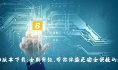 t p钱包1.3.0版本下载：全新升级，带你体验更安全