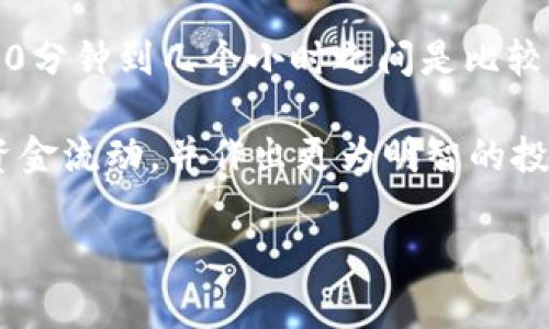 要将TP钱包中的U币提到交易所，具体的时间并没有统一的标准，这通常受多个因素的影响。不过，我们可以大致了解这个过程及其所需的时间。

一、TP钱包提币的基本流程

首先，我们需要了解TP钱包的提币流程。一般来说，提币主要分为以下几个步骤：

1. 打开TP钱包，选择“提币”选项。
2. 输入想要提取的U币数量，钱包地址，以及相关的交易信息。
3. 确认所有信息无误后，提交提币申请。
4. 钱包需要一些时间来处理这笔交易。

二、影响提币时间的因素

提币时间的长短会受到以下几个因素的影响：

h41. 区块链网络拥堵情况/h4

当网络繁忙时，交易的确认时间可能会被延长。在高峰时段，矿工处理交易的效率下降，可能导致提币时间增加。

h42. 提币手续费设置/h4

在一些情况下，用户可以选择支付更高的手续费来加快交易的处理速度。如果你选择了较低的手续费，交易确认可能需要更长时间。

h43. 交易所的处理速度/h4

提到交易所后，交易所本身也需要时间来处理这笔资金。每个交易所的处理时间各不相同，通常在几分钟到几个小时之间。

h44. 钱包的内部处理时间/h4

TP钱包在提币时也会有内部处理的时间。虽然这一部分通常很快，但也可能在高峰时段有所延迟。

三、一般情况下的提币时间

通常情况下，从TP钱包提U币到交易所，所需的综合时间大致在10分钟到几小时之间。在正常网络状态下，提币处理的速度会相对较快，而在网络拥堵、手续费设置较低等情况下，实际时间可能会有所延长。

四、如何确认提币进度

在提交提币申请后，用户可以通过以下方法来确认提币的进度：

h41. 查看钱包的交易记录/h4

TP钱包通常会显示你最近的交易记录。你可以在这里查看提币是否已经被区块链网络确认。

h42. 查找交易哈希/h4

每笔区块链交易都有一个唯一的哈希值，用户可以利用这个哈希值在区块链浏览器上查询交易状态。

h43. 询问交易所客服/h4

如果长时间没有看到U币到账，可以联系交易所的客服进行咨询。他们可以提供更为准确的信息。

五、总结

将TP钱包中的U币提到交易所所需的时间受到多种因素影响。一般而言，在正常情况下，时间在10分钟到几个小时之间是比较常见的。要确保提币顺利进行，用户可以关注网络状况和手续费设置，并在必要时查看交易状态。

在进行数字货币交易时，了解提币流程及其时间估算非常重要。这样可以帮助用户更好地规划资金流动，并作出更为明智的投资决策。

希望以上信息能为你在TP钱包提U币的过程中提供一些帮助与指引。