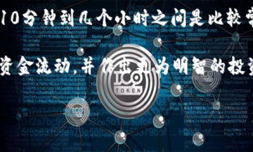 要将TP钱包中的U币提到交易所，具体的时间并没有统一的标准，这通常受多个因素的影响。不过，我们可以大致了解这个过程及其所需的时间。

一、TP钱包提币的基本流程

首先，我们需要了解TP钱包的提币流程。一般来说，提币主要分为以下几个步骤：

1. 打开TP钱包，选择“提币”选项。
2. 输入想要提取的U币数量，钱包地址，以及相关的交易信息。
3. 确认所有信息无误后，提交提币申请。
4. 钱包需要一些时间来处理这笔交易。

二、影响提币时间的因素

提币时间的长短会受到以下几个因素的影响：

h41. 区块链网络拥堵情况/h4

当网络繁忙时，交易的确认时间可能会被延长。在高峰时段，矿工处理交易的效率下降，可能导致提币时间增加。

h42. 提币手续费设置/h4

在一些情况下，用户可以选择支付更高的手续费来加快交易的处理速度。如果你选择了较低的手续费，交易确认可能需要更长时间。

h43. 交易所的处理速度/h4

提到交易所后，交易所本身也需要时间来处理这笔资金。每个交易所的处理时间各不相同，通常在几分钟到几个小时之间。

h44. 钱包的内部处理时间/h4

TP钱包在提币时也会有内部处理的时间。虽然这一部分通常很快，但也可能在高峰时段有所延迟。

三、一般情况下的提币时间

通常情况下，从TP钱包提U币到交易所，所需的综合时间大致在10分钟到几小时之间。在正常网络状态下，提币处理的速度会相对较快，而在网络拥堵、手续费设置较低等情况下，实际时间可能会有所延长。

四、如何确认提币进度

在提交提币申请后，用户可以通过以下方法来确认提币的进度：

h41. 查看钱包的交易记录/h4

TP钱包通常会显示你最近的交易记录。你可以在这里查看提币是否已经被区块链网络确认。

h42. 查找交易哈希/h4

每笔区块链交易都有一个唯一的哈希值，用户可以利用这个哈希值在区块链浏览器上查询交易状态。

h43. 询问交易所客服/h4

如果长时间没有看到U币到账，可以联系交易所的客服进行咨询。他们可以提供更为准确的信息。

五、总结

将TP钱包中的U币提到交易所所需的时间受到多种因素影响。一般而言，在正常情况下，时间在10分钟到几个小时之间是比较常见的。要确保提币顺利进行，用户可以关注网络状况和手续费设置，并在必要时查看交易状态。

在进行数字货币交易时，了解提币流程及其时间估算非常重要。这样可以帮助用户更好地规划资金流动，并作出更为明智的投资决策。

希望以上信息能为你在TP钱包提U币的过程中提供一些帮助与指引。