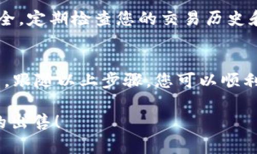 要在TP钱包中出售波场（TRON）币，您可以遵循以下步骤。这个过程相对简单，适合新手用户。下面是详细的步骤说明和相关信息。

1. 打开TP钱包
首先，您需要打开您的TP钱包应用程序。在主界面上，您会看到不同的数字货币资产，包括波场币（TRX）。确保您的钱包是最新版本，以便拥有最新的功能和安全性。

2. 找到波场币
在TP钱包的资产页面上，您会看到所有支持的币种列表。查找波场币（TRX）。如果您的波场币没有显示，您可以通过点击添加资产，搜索并添加波场币。

3. 准备出售波场币
点击波场币图标后，您将进入波场币的详情页面。在这里，你可以查看当前余额和相关交易信息。当您准备出售时，需要确保您的账户里有足够的波场币可供出售。

4. 选择交易所
TP钱包支持多种交换平台。您需要选择一个支持波场币交易的交易所。常见的交易所如币安（Binance）、火币（Huobi）、OKEx等。可以通过TP钱包内置的DApp浏览器访问这些交易所。

5. 转账波场币
在所选交易所上，您需要将波场币转入交易所账户。点击波场币详情页面的“发送”按钮，然后输入交易所提供的钱包地址，确认转账金额。请仔细检查地址，以确保资金安全。

6. 在交易所出售波场币
转账完成后，您可以在交易所内找到您的波场币。在交易平台上选择“出售”选项，输入您希望出售的数量。您可以选择市价单或限价单，市价单会立即成交，而限价单在达到指定价格时成交。

7. 提取法币或其他币种
一旦成功出售波场币，您可以选择将所得资金提取到您的银行卡或其他数字货币钱包。请根据交易所的说明进行操作，以确保顺利提取。

8. 注意安全
在整个过程中，确保您使用的是官方交易所和应用程序。开启双因素认证，保护您的账户安全。定期检查您的交易历史和资产状态，以防止任何意外损失。

总结
出售波场币（TRX）是一个简单的过程。通过TP钱包，您可以方便地管理和交易您的数字资产。跟随以上步骤，您可以顺利将波场币转换为法币或其他数字货币。始终保持警惕，确保您的账户安全是最重要的事情。

如果需要更多的信息或有任何疑问，请随时提出。希望这些步骤能帮助您顺利完成波场币的出售！