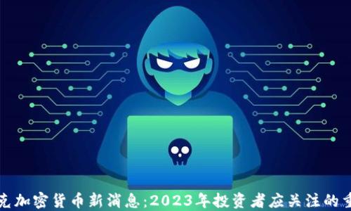 
纳斯达克加密货币新消息：2023年投资者应关注的重要趋势