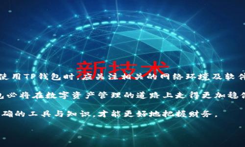 在如今的数字化时代，电子钱包已经成为人们生活中不可或缺的一部分。尤其是在支付、转账及理财方面，电子钱包的使用频率持续上涨。在众多电子钱包中，TP钱包是一款受到用户广泛关注的产品。然而，许多人对其显示金额的实时性产生了疑问。本文将详细探讨TP钱包中金额显示的实时性，以及其相关的技术背景和使用体验。

TP钱包简介
TP钱包，作为一种新型数字钱包，专注于存储和管理数字资产。它支持多种加密货币的存储，包括比特币、以太坊等。用户可以通过TP钱包轻松地进行转账、支付和资产管理。此外，TP钱包还提供了安全保障，确保用户的资产安全。随着区块链技术的发展，TP钱包逐渐成为越来越多投资者的选择。

实时性的重要性
在讨论TP钱包的金额显示是否实时之前，首先要了解“实时性”在电子钱包中的重要性。对于许多用户而言，实时更新的金额意味着交易的透明度和准确性。当用户进行交易时，他们希望看到的是最新的余额，而不是延迟的信息。
实时性对用户决策的影响非常重要。例如，在进行投资时，用户需要知道自己的财务状况。一旦出现延迟，用户可能会做出错误的决策。此外，对于支付而言，实时金额显示能够增强用户的信任感。如果钱包中的金额总是滞后，用户可能会认为自己的资产存在安全隐患。

TP钱包金额显示的机制
TP钱包显示金额的机制主要依赖于区块链技术。区块链是一种去中心化的分布式账本，所有交易信息都记录在链上。TP钱包通过不断与区块链网络进行交互，来更新用户的资产信息。
一般来说，TP钱包在进行交易时，会即时从区块链获取最新的交易信息及余额。这一过程通常是快速的，因为大多数区块链网络具备较高的交易处理速度。然而，由于网络拥堵或技术故障，偶尔会出现信息更新延迟的情况。

用户体验与实际情况
尽管TP钱包尽力提供实时余额显示，但用户在实际使用中仍会遇到一些问题。有用户反馈称，在高峰期间，余额更新可能会出现滞后，这使得交易心理受到影响。尤其是在短时间内进行多笔交易时，用户可能会因为看到的余额与实际余额不符而感到困扰。
为了提高用户体验，TP钱包持续其系统。通过技术升级、服务器扩容等措施，TP钱包致力于减少延迟，提高金额显示的实时性。用户在选择电子钱包时，也可以关注这些细节，以确保获得更流畅的使用体验。

如何确保金额显示的准确性
为了确保TP钱包中金额显示的准确性，用户可以采取以下几种方法：
ul
listrong保持软件更新：/strong确保你使用的TP钱包是最新版本，开发者通常会在更新中修复bug并提升性能。/li
listrong检查网络连接：/strong良好的网络连接对实时更新至关重要。确保你的设备与互联网保持稳定连接。/li
listrong多方验证：/strong在进行大额交易前，可以查看其他平台或交易所中相应资产的实时行情，以提高决策准确性。/li
/ul

结论
综上所述，TP钱包中金额的显示具有一定的实时性。虽然在部分情况下可能会出现延迟，但总体上，它依赖于区块链技术不断更新信息。用户在使用TP钱包时，应关注相关的网络环境及软件版本，以确保获得准确的余额显示。通过合理使用TP钱包，用户可以更好地管理自己的数字资产，享受便捷的支付体验。 

未来，随着科技的不断进步和区块链技术的成熟，我们可以期待TP钱包等电子钱包在实时性和用户体验方面的进一步提升。通过不断的，TP钱包必将在数字资产管理的道路上走得更加稳健。 

以上就是关于TP钱包金额显示实时性的一些探讨。希望这些信息能够帮助用户更好地理解和使用TP钱包。在这个瞬息万变的数字时代，掌握正确的工具与知识，才能更好地把握财务。 

TP钱包金额显示是否实时？深度解析用户体验与技术机制
