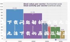 t p钱包下载问题解析：为何无法下载？t p钱包无
