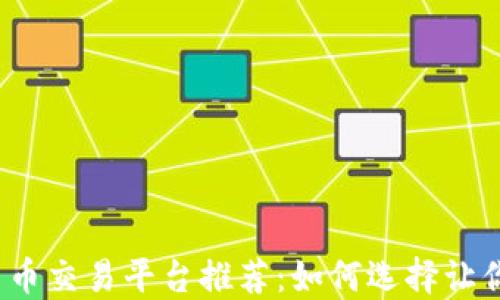 
2023年最佳加密货币交易平台推荐：如何选择让你收益倍增的交易所