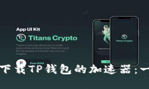 如何高效下载TP钱包的加速器：一步步指南