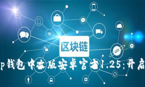 免费下载并使用t p钱包中文版安卓官方1.25：开启你的数字资产之旅