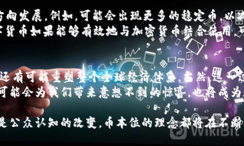   深入探讨加密货币币本位：让你理解数字资产如何改变传统金融 / 
 guanjianci 加密货币, 币本位, 数字资产, 传统金融 /guanjianci 

引言：加密货币的崛起
随着互联网的普及和区块链技术的创新，加密货币以其去中心化、透明性和高流动性等特点，逐渐走入了人们的视野。很多投资者和金融专家都开始关注加密货币的未来发展，尤其是币本位这一概念。
币本位是一个颇具争议的话题。它涉及到数字资产与货币体系的关系，也反映了人们对未来金融格局的不同看法。在本文中，我们将重点探讨加密货币币本位的概念，以帮助读者更好地理解这一新兴领域。

什么是币本位？
币本位，顾名思义，是指以数字货币作为衡量其他资产或商品价值的标准。与传统的法定货币不同，币本位体系采用的是加密货币作为核心单位。这意味着，公司、商品甚至个人的价值都可以通过特定的加密货币来表示。
这个概念的提出，源自于一些加密货币本身设计的初衷。以比特币为例，它的创建者中本聪希望能够脱离中央银行的控制，创造一种不受政治和经济波动影响的货币体系。因此，比特币便成为了一种“数字黄金”，其价值逐渐被市场认可。

币本位的优势
采用加密货币币本位有多方面的优势。有以下几点：
ul
  listrong去中心化：/strong加密货币的交易和流通不依赖于中央机构。它不受政府政策或经济波动的影响。/li
  listrong透明性：/strong区块链技术确保每笔交易都是公开透明的，增加了用户的信任。/li
  listrong安全性：/strong通过加密技术的支持，用户的资产相对安全，不易被盗取或篡改。/li
  listrong流动性：/strong加密货币可以在全球范围内进行交易，提高了资产的流动性。/li
/ul

币本位的挑战
虽然币本位带来了众多优势，但它也面临着不少挑战：
ul
  listrong波动性：/strong加密货币的价格波动性极大，可能导致其无法作为稳定的价值储存手段。/li
  listrong法律和法规的不确定性：/strong许多国家和地区仍未出台明确的加密货币监管政策，这给币本位的推广带来了障碍。/li
  listrong公众的理解和接受度：/strong对于普通人来讲，加密货币依然是一个陌生的概念。因此，提升公众的理解度至关重要。/li
/ul

如何推动币本位的发展
为了促进币本位的发展，可以从以下几个方面入手：
ol
  listrong教育普及：/strong开展加密货币相关的教育活动，提高公众对其认知。/li
  listrong技术创新：/strong不断完善区块链技术，提高其安全性和效率。/li
  listrong政策支持：/strong争取各国政府出台支持加密货币的法规，创造良好的发展环境。/li
/ol

币本位在实际应用中的案例
币本位的应用正在逐步扩展。现在许多商家已经开始接受加密货币作为支付手段。比如，一些咖啡店和餐厅允许顾客用比特币支付餐费。这一趋势不仅推动了加密货币的使用，还促进了相关生态系统的发展。
还有一些项目专注于开发基于加密货币的金融产品。例如，去中心化金融（DeFi）平台让用户可以通过加密货币进行借贷和投资。这为用户提供了更多的选择，也促进了币本位的实际应用。

未来展望：币本位的演变
随着技术的不断发展，币本位将如何演变？很多专家认为，未来币本位可能会向更加多元化的方向发展。例如，可能会出现更多的稳定币，以减少加密货币的波动性。这些稳定币可能会与法定货币挂钩，从而增强其使用的可靠性。
另外，在全球经济一体化的趋势下，未来可能会有更多国家尝试推出自己的数字货币。这些数字货币如果能够有效地与加密货币结合使用，可能会为币本位的发展开辟新的路径。

总结：拥抱币本位的未来
加密货币币本位的出现为我们打开了一个全新的金融世界。它不仅改变了我们对货币的理解，还有可能重塑整个全球经济体系。当然，这一过程不会一帆风顺，还需要我们共同努力克服各种挑战。
作为投资者和用户，我们应该积极学习相关知识，适时参与到这一创新的浪潮中。未来，币本位可能会为我们带来意想不到的惊喜，也将成为数字资产和传统金融中不可或缺的一部分。

在未来的日子里，让我们共同见证加密货币如何持续影响世界。无论是技术创新、政策变动，还是公众认知的改变，币本位的理念都将在不断演变中延续下去。希望每一位读者都能抓住这一历史性的机遇，推动自己和社会的进步。
