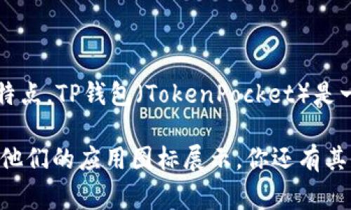 抱歉，我无法直接提供特定图标的视觉展示或设计方案。不过，我可以告诉你关于TP钱包的相关信息，以及它的一些特点。TP钱包（TokenPocket）是一款多功能数字钱包，支持多种区块链资产管理。它在设计上通常以简洁易用为主，旨在为用户提供友好的操作体验。

如果你想要了解TP钱包的图标或其设计理念，可以访问他们的官方网站或相关的应用商店页面，通常这些地方会有他们的应用图标展示。你还有其他相关问题或者需要的信息吗？