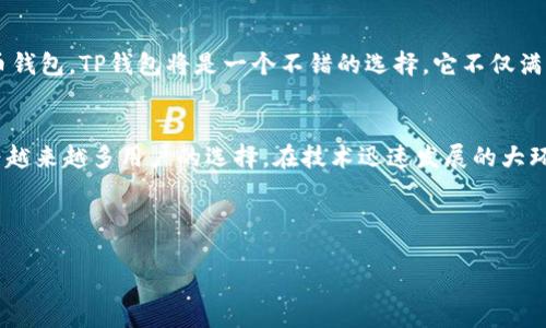 TP钱包深度评测：安全性、便捷性与实用性的完美结合
TP钱包, 区块链, 数字货币, 加密货币钱包/guanjianci

什么是TP钱包？
TP钱包是一个基于区块链技术的数字货币钱包。它旨在为用户提供安全、便捷的加密货币存储和交易服务。随着区块链技术的不断发展，越来越多的人开始接触这一新兴领域。而TP钱包正是为满足这一需求而生。

TP钱包的安全性
在选择加密货币钱包时，安全性是用户最关心的一个因素。TP钱包采用了多重安全保护机制来保障用户资产安全。它使用端到端加密技术，确保用户的私钥和交易信息不会被泄露。此外，TP钱包还支持多重签名和冷存储功能，即使在网络环境不安全的情况下，用户的资产也能得到较好的保护。

TP钱包的便捷性
除了安全性，便捷性也是TP钱包的一大亮点。用户只需下载并安装钱包应用，便可以轻松创建账户。用户界面友好，操作简单，适合各类用户，包括初学者和专业投资者。用户可以在钱包中方便地进行转账、收款和交易，以及查看资产余额。

多种数字货币支持
TP钱包支持多种加密货币，包括比特币、以太坊和各种ERC20代币。这使得用户可以在一个平台上管理多种资产，方便了日常的交易和投资。用户还可以通过TP钱包进行交易所链接，并实现快速高效的交易体验。

社区支持与发展潜力
TP钱包背后有一个活跃的社区支持。这意味着用户能够快速获取帮助和反馈。同时，开发团队定期推出更新，持续提升钱包的功能和性能，这对于用户来说是一大福音。通过不断，TP钱包显示出强大的发展潜力，未来将会在数字货币钱包市场占据一席之地。

总结：TP钱包适合哪些用户？
总体而言，TP钱包是一款兼具安全性和便捷性的数字货币钱包。无论是初学者还是资深投资者，都能在这里找到适合自己的功能。如果你正在寻找一个值得信赖的加密货币钱包，TP钱包将是一个不错的选择。它不仅满足你对安全的需求，还能提供令人愉悦的使用体验。为你的数字资产选择一个合适的钱包，是步入区块链世界的第一步。选择TP钱包，你将会感受到技术带来的创新和便利。

未来展望
随着区块链技术的不断成熟，更多的人将会进入数字货币领域。TP钱包正在不遗余力地发展，其团队承诺会不断用户体验和安全性。在未来，我们有理由相信，TP钱包将成为越来越多用户的选择。在技术迅速发展的大环境下，持续关注TP钱包的反馈情况，将使它能更好地满足用户的需求。

无论是资产管理、交易促成，还是对新技术的好奇，TP钱包都能轻松应对。它的不断进步证明了区块链技术的潜力与应用，展现了数字货币未来发展的广阔前景。 

要深入了解TP钱包或获取更多信息，欢迎访问官方网站或加入其社区，与其他用户分享经验与建议。