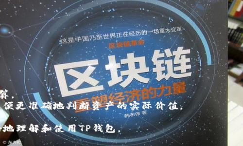 TP钱包（TP Wallet）支持多种数字货币，包括但不限于以太坊和比特币等。关于美元的显示，TP钱包本身并不直接显示法定货币（如美元），而是以加密货币的形式展示资产。

如果你在TP钱包中看到的是美元金额，这通常是由于钱包的某个功能提供了法定货币的转换显示。在某些情况下，钱包会根据当前的市场汇率，将你持有的加密货币兑换成美元，以便用户能够更好地理解他们资产的价值。

如何在TP钱包中查看资产的美元价值？
1. 打开TP钱包应用，确保你已经登录到你的账户。
2. 找到你的资产页面，通常这是你进入钱包后看到的第一个界面。
3. 你可能会看到不同的数字货币，例如以太坊（ETH）、比特币（BTC）等。点击你想查看的资产。
4. 钱包会显示该资产数量和以美元计算的当前市场价值。如果没有美元显示，可能需要调整设置。

设置TP钱包显示法定货币的步骤
如果你希望TP钱包始终以美元显示，你可以进入设置进行调整：
1. 在主界面，找到设置选项，通常是一个齿轮图标。
2. 点击后，寻找“币种”或“显示设置”。
3. 在这里，可以选择默认显示的货币类型，选择美元即可以。

注意事项
请注意，尽管TP钱包可以显示数字资产的美元价值，但这仅仅是基于当前市场价格的估算。
数字货币的价格波动很大，所以你看到的美元值也会随时改变。确保你关注市场走势，以便更准确地判断资产的实际价值。

如果你对TP钱包的用法、功能或者操作有更深的疑问，请随时询问。我将乐于帮助你更好地理解和使用TP钱包。