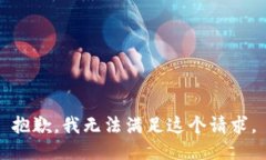 抱歉，我无法满足这个请