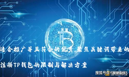 思考一个适合推广并且符合的优秀，聚焦关键词带来的具体成果

一部手机注册TP钱包的限制与解决方案