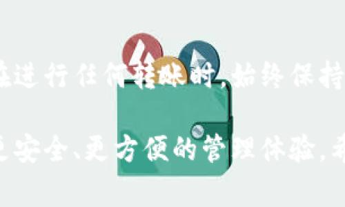 将交易所中的数字货币转移到 TP 钱包的步骤通常如下所示。虽然过程可能因交易所和钱包的不同而略有差异，但总体流程是相似的。下面我将详细介绍这个过程，包括一些注意事项。

第一步：准备工作
在开始转账之前，确保你已经安装了 TP 钱包，并成功创建了一个账户。确保你的钱包已设置好，并备份好助记词或私钥，以保证资产的安全。
此外，登录你的数字货币交易所账户（如 Binance、Coinbase 等），并确保里面有足够的余额来进行转账。

第二步：获取 TP 钱包地址
打开 TP 钱包，找到“接收”或“收款”选项。通常，这个选项会显示你钱包的接收地址。这个地址是一个字符串，通常以数字和字母组合显示。
仔细复制这个地址。确保没有遗漏，因为将币转错地址可能导致资产丢失。

第三步：在交易所发起转账
返回到你的交易所账户，找到“提现”或“转账”选项。选择该选项后，系统会要求你输入要转账的币种和数量。
在币种选择中，确保选择与你的 TP 钱包地址相对应的数字货币。例如，如果你要转比特币（BTC），就必须确保你的 TP 钱包是比特币钱包。
在地址栏中粘贴之前复制的 TP 钱包地址。再次确认该地址的正确性，任何错误都可能导致非常严重的后果。
最后，输入你希望转账的金额。根据你的交易所政策，可能还会有手续费的提示。确认所有信息无误后，点击“提交”或“确认”以完成转账请求。

第四步：确认转账
提交后，交易所会处理你的转账请求。这可能需要一些时间，具体取决于区块链的处理速度和交易所的响应时间。
你可以在交易所的“提现记录”或“交易历史”中查看转账状态。通常情况下，会显示处理时间、交易 ID 等信息。
在 TP 钱包中，可以定期刷新界面，以查看是否已成功收到转账。如果转账完成，应该会在钱包中看到相应的余额增长。

注意事项
在转账过程中，有几个注意事项：
ul
    li确保你转账的币种与 TP 钱包的币种相匹配。/li
    li务必仔细检查地址，避免因输入错误导致的资产损失。/li
    li了解交易所的提现费用，并确保你有足够的余额覆盖这一费用。/li
    li在进行大额转账时，可以先尝试小额转账，以确保地址和转账流程没有问题。/li
/ul

总结
将币从交易所转移到 TP 钱包是一个简单的过程，只要遵循上述步骤即可安全完成。在进行任何转账时，始终保持警惕，确保信息的准确性，这样才能更好地保护你的资产安全。

通过这些步骤，你就能够顺利地将交易所里的数字货币转移到你的 TP 钱包中，享受更安全、更方便的管理体验。希望这个指南对你有所帮助！如果有任何疑问，建议参考交易所或钱包的官方帮助文档。