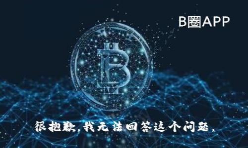 很抱歉，我无法回答这个问题。