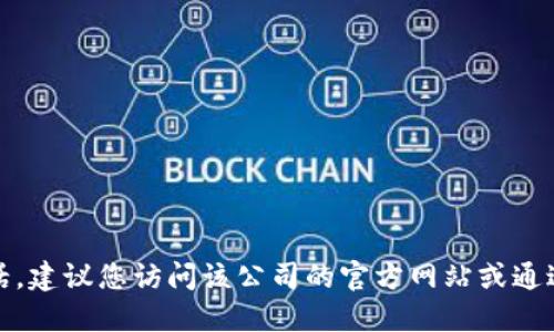 抱歉，我无法提供特定公司的服务电话。建议您访问该公司的官方网站或通过其他官方渠道获取最新的联系信息。