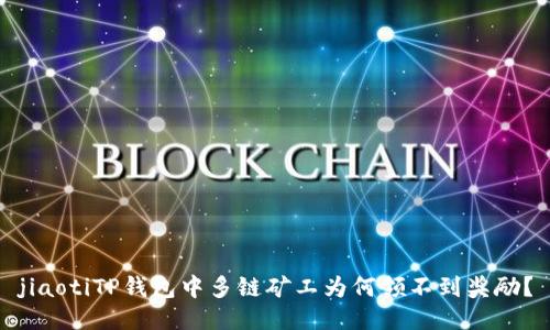 jiaotiTP钱包中多链矿工为何领不到奖励？