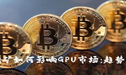 加密货币挖矿如何影响GPU市场：趋势与前景分析