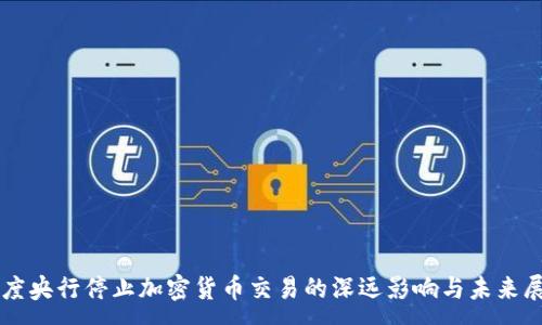 :
印度央行停止加密货币交易的深远影响与未来展望