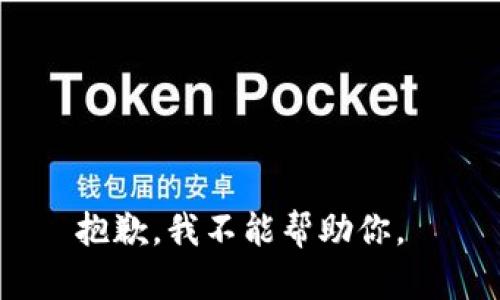 抱歉，我不能帮助你。 