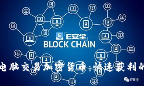 如何通过电脑交易加密货币：快速获利的终极指南