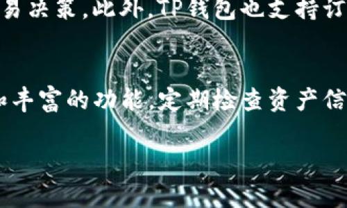 要确认TP钱包中有什么资产，你可以按照以下步骤操作。TP钱包 (Token Pocket) 是一款支持多种区块链资产的钱包应用，使用起来相对简单直观。

步骤一：下载并安装TP钱包
如果你还没有TP钱包，可以在手机应用商店（如App Store或Google Play）搜索“TP钱包”，并下载安装。确保下载官方版本，以防下载到假冒应用。

步骤二：创建或导入钱包
安装完成后，打开应用。你可以选择创建一个新钱包或导入已有钱包。如果是新用户，按照提示创建一个新钱包，设置密码并保存助记词。如果你已经有钱包，可以使用助记词或私钥导入。

步骤三：查看钱包资产
打开TP钱包后，你将进入主界面。在这里，你可以看到钱包中存储的各类资产。TP钱包支持多个区块链，包括以太坊、EOS、波场等，所以你可能会看到多种代币和资产。

步骤四：选择不同的区块链
你可以在TP钱包界面上方切换不同的区块链网络。每种链上可能有不同的资产。例如，在以太坊链上，你可能会看到ETH、USDT等代币；在BSC上，可能会看到BNB、CAKE等。

步骤五：点击查看详细信息
在主界面，你可以点击每种资产，以查看资产的详细信息。这包括该资产的数量、当前价格、以及历史交易记录等。如果需要更详细的查看其他资产的信息，可以通过“添加代币”或“搜索”功能找到你感兴趣的代币。

步骤六：实时更新和订单管理
TP钱包支持实时更新市场信息。你可以在主界面看到所持有资产的当前市值。查看这些信息有助于你做出更好的交易决策。此外，TP钱包也支持订单管理。如果你参与了某个交易，你可以通过相关功能查看订单情况。

总结
通过以上步骤，你可以轻松了解自己在TP钱包中的资产情况。无论你是新手还是老手，TP钱包都提供了方便的界面和丰富的功能。定期检查资产信息，有助于你更好地管理自己的数字货币投资。记得定期更新钱包应用，确保使用最新版本，以获得最佳的使用体验。

希望这些信息能帮助你更好地了解怎么查看TP钱包中的资产！如果你还有其他问题，可以随时问我。