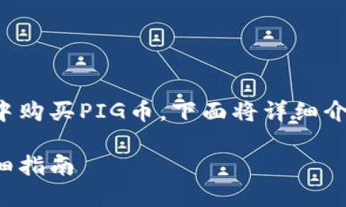 为了帮助你了解如何在Trust Wallet（TP钱包）中购买PIG币，下面将详细介绍各个步骤。我们将通过以下几个部分进行介绍：

如何在Trust Wallet（TP钱包）中购买PIG币：详细指南