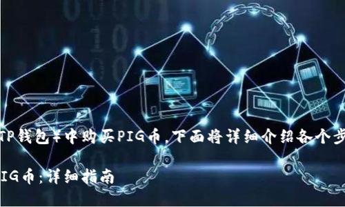 为了帮助你了解如何在Trust Wallet（TP钱包）中购买PIG币，下面将详细介绍各个步骤。我们将通过以下几个部分进行介绍：

如何在Trust Wallet（TP钱包）中购买PIG币：详细指南