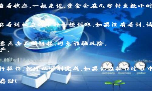 将OKEx的数字货币存入TP钱包的过程相对简单，但需要遵循一定的步骤。以下是详细的操作指南，帮助你顺利完成这一流程。

第一步：准备工作
在开始之前，请确保你已经拥有TP钱包，并且已经在OKEx平台注册并完成身份验证。你需要确保钱包和交易所都处于正常运作状态，确保网络通畅。

第二步：获取TP钱包地址
打开你的TP钱包应用程序。在首页，你会看到“接收”按钮，点击它。接着选择你要存入的数字货币类型，例如比特币（BTC）、以太坊（ETH）等。系统会为你生成一串唯一的钱包地址。
确保复制这个地址，你可以通过点击复制按钮来快速获取。请务必确认该地址是对应你要存入的币种，因为不同币种的地址是不同的。

第三步：登录OKEx账户
在浏览器中打开OKEx官网，输入账户信息并登录。如果你还没有账户，那么需要首先进行注册，并完成必要的身份验证。

第四步：选择提现功能
在登录后，找到页面上的“资产”或“钱包”选项。点击之后，可以看到“提现”按钮。点击该按钮进入提现界面。

第五步：填写提现信息
在提现页面，你需要选择要提现的币种，输入你在TP钱包中获得的钱包地址。接下来，输入你要提现的数量。请检查确认所输入的信息，确保没有错误。
在确认信息无误后，OKEx会要求你进行安全验证，可能会涉及输入密码或进行短信验证，确保操作的安全性。

第六步：确认提现
经过安全验证后，你会看到一个确认页面。查看所有信息，确保无误。点击“确认提现”按钮，系统就会开始处理你的提现请求。

第七步：等待处理
提现请求通常需要一些时间进行处理。你可以在OKEx的“提现记录”中查看状态。一般来说，资金会在几分钟至数小时内到账。

第八步：检查TP钱包
在提现申请提交后，回到你的TP钱包，查看收益。在几分钟内，你应该就能看到相应的币种已经到账。如果没有看到，请稍等一会儿，或者查看OKEx的提现记录，确认状态。

安全提示
在进行任何数字货币的转账时，确保使用官方渠道和安全网络。不要随意点击不明链接，避免诈骗风险。
存入数字货币之前，确保备份好你的TP钱包私钥和助记词，以免丢失资产。

总结
将OKEx的币存入TP钱包并不是一件复杂的事情。只要按照上述步骤进行操作，就可以顺利完成。如果你在操作过程中遇到任何问题，可以查阅相关的帮助文档或联系平台的客服寻求帮助。

希望这篇指南对你有所帮助，祝你在数字货币的世界里顺利投资，安全存储！