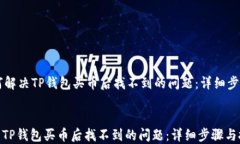     如何解决TP钱包买币后找不到的问题：详细步