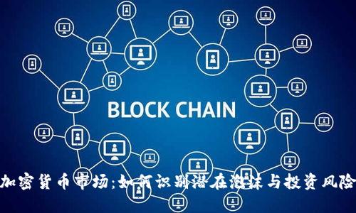 加密货币市场：如何识别潜在泡沫与投资风险