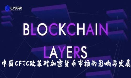 中国CFTC政策对加密货币市场的影响与发展