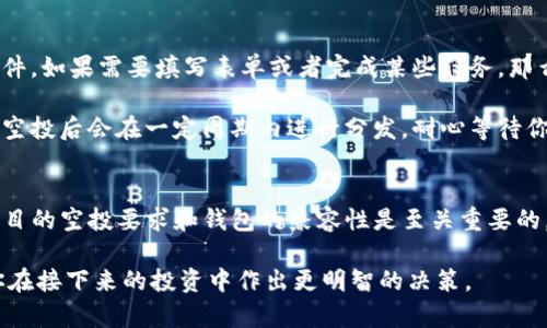 在加密货币的迅猛发展中，诸如空投（airdrop）等方式吸引了大量投资者的关注。对于许多用户来说，了解不同钱包的兼容性是至关重要的。本文将详细解答“T P钱包接得到Luna空投吗”这一问题。

什么是空投？
空投是加密货币项目为推广其代币而向特定用户免费分发代币的行为。通常，用户需要在某个条件下满足要求才能收到这些代币。这种方式不仅能增加用户的参与度，还能提升项目的知名度和市场影响力。

Luna项目背景
Luna是Terra生态系统中的原生代币。它的设计目的是支持稳定币的稳定性，并在网络中充当治理代币。Luna项目的发展引起了广泛关注，尤其是在其生态系统不断扩展的情况下。了解该项目的空投活动，对于投资者来说，尤其是持有Luna的用户至关重要。

T P钱包简介
T P钱包是一个热门的加密货币钱包，用户可以在其中存储、发送和接收多种数字资产。由于其用户友好的界面和安全性，T P钱包受到了许多加密爱好者的欢迎。然而，T P钱包支持的代币类型和空投活动的参与情况，常常成为用户关心的话题。

T P钱包接收空投的条件
如果你想通过T P钱包接收Luna空投，你需要了解一些基本的条件。首先，用户需要确保他们的T P钱包版本是最新的。这是因为，开发者可能会在新版中增加新功能或修复错误，新的代币支持通常也会体现在最新版本中。

其次，钱包地址必须能与Luna空投兼容。大多数空投会要求用户在特定的区块链上持有该代币。如果T P钱包支持Luna代币，那么理论上，你是能够收到空投的。如果不兼容，很可能会错过这次机会。

如何确认T P钱包是否支持Luna
为了确认T P钱包是否能够接收Luna空投，用户可以访问T P钱包的官方网站或相关社区。检查钱包的支持列表，可以得到明确的信息。此外，用户还可以通过社交媒体平台或社区论坛向其他用户咨询经验，获取更直接的反馈。

另外，选择加入一些加密货币新闻邮件列表，也可以及时获取有关空投的最新消息。很多时候，早期获知信息的用户，能更快地采取行动，从而避免错失良机。

参与Luna空投的步骤
首先，确保你的T P钱包是最新版本，并且能支持Luna代币。接着，关注项目方发布的空投信息，了解参与条件。如果需要填写表单或者完成某些任务，那么一定要按照要求进行。

完成这些步骤后，静候空投的时间到来。根据项目方的说明，空投的具体时间和方式可能会有所不同。通常，空投后会在一定周期内进行分发，耐心等待你的代币到账即可。

总结
通过上述讨论，可以看出，T P钱包有可能接收到Luna的空投，前提是这个钱包支持Luna代币。了解每个项目的空投要求和钱包的兼容性是至关重要的。这不仅能帮助你更好地管理你的加密资产，还能使你不遗漏可能带来的收益。

在这种不断发展的市场中，信息获取的及时性和准确性显得尤为重要。希望本文对你能够有所帮助，帮助你在接下来的投资中作出更明智的决策。