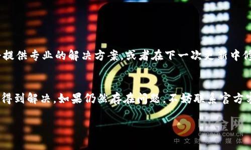 当你使用 TP 钱包时，遇到点击进入闪退的情况，可能会让你感到困扰。以下是一些解决这个问题的常见方法和原因分析，帮助你更顺利地使用 TP 钱包。

1. 检查应用程序更新
首先，确保 TP 钱包是最新版本。开发团队会定期发布更新，修复程序中的漏洞或兼容性问题。前往应用商店，检查是否有可用的更新。

2. 清除缓存和数据
应用程序在使用过程中会积累缓存和数据，这些数据可能会导致冲突。尝试清除 TP 钱包的缓存和数据：
ul
    li进入手机的设置。/li
    li选择“应用”或“应用管理”。/li
    li找到 TP 钱包，点击进入。/li
    li选择“存储”选项，点击“清除缓存”和“清除数据”。/li
/ul
注意，这样做可能会导致你需要重新登录。

3. 网络连接问题
有时，网络连接不稳定也可能导致应用崩溃。请检查你的网络状态，确保信号良好。可以尝试切换 WiFi 或移动数据，查看问题是否得到解决。

4. 设备兼容性
某些设备可能与 TP 钱包存在兼容性问题。如果你的设备较旧或操作系统版本过低，建议进行系统更新，或尝试在另一部设备上安装 TP 钱包。

5. 重启手机
简单的重启可能会解决软件冲突的问题。这是一种有效且简单的方法，值得尝试。

6. 联系客服支持
如果以上方法都无法解决问题，建议联系 TP 钱包的客服支持，反馈你遇到的闪退问题。他们可能会提供专业的解决方案，或者在下一次更新中修复该问题。

总结
TP 钱包闪退的问题可能是由多种原因造成的。不过，通常通过更新、清除缓存、检查网络等方式可以得到解决。如果仍然存在问题，不妨联系官方客服，寻求更专业的帮助。希望这些方法能帮助你顺利使用 TP 钱包，享受便捷的数字货币管理体验。

如果你有进一步的问题或需要更具体的指导，请随时问我！