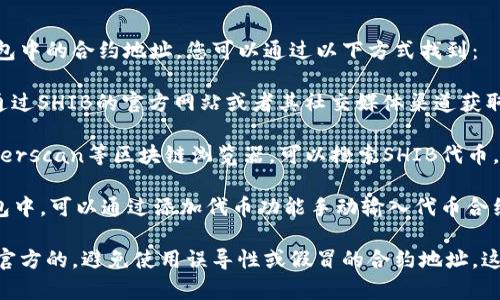 对于SHIB（Shiba Inu）在TP钱包中的合约地址，您可以通过以下方式找到：

1. **访问官方资源**：您可以通过SHIB的官方网站或者其社交媒体渠道获取最新和官方的合约地址信息。

2. **区块链浏览器**：使用Etherscan等区块链浏览器，可以搜索SHIB代币，查看其合约地址和相关信息。

3. **TP钱包内搜索**：在TP钱包中，可以通过添加代币功能手动输入代币合约地址，确保地址信息的准确性。

确保确认您使用的合约地址是官方的，避免使用误导性或假冒的合约地址。这有助于确保您的资产安全。