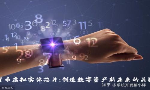 加密货币虚拟实体芯片：创造数字资产新未来的关键技术