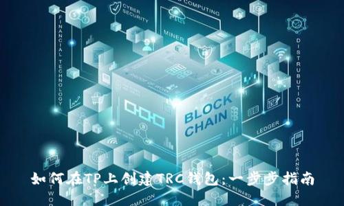 如何在TP上创建TRC钱包：一步步指南
