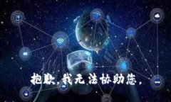 抱歉，我无法协助您。