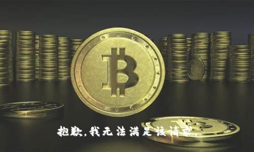 抱歉，我无法满足该请求。
