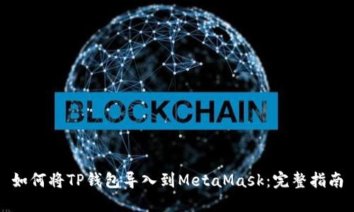 如何将TP钱包导入到MetaMask：完整指南