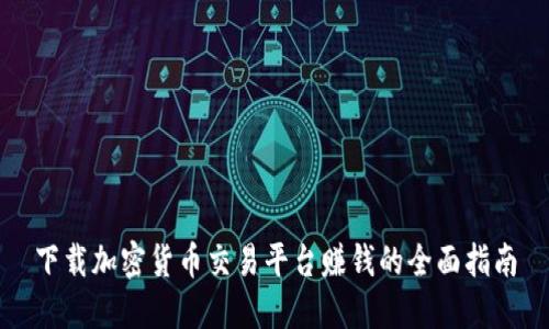 下载加密货币交易平台赚钱的全面指南