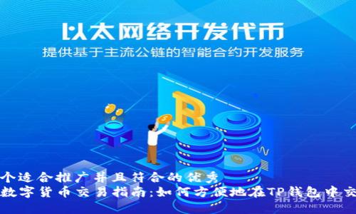 思考一个适合推广并且符合的优秀  
TP钱包数字货币交易指南：如何方便地在TP钱包中交换币种