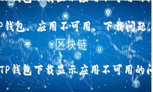 如何解决TP钱包下载显示应用不可用的问题

关键词：TP钱包, 应用不可用, 下载问题, 加密货币


如何解决TP钱包下载显示应用不可用的问题