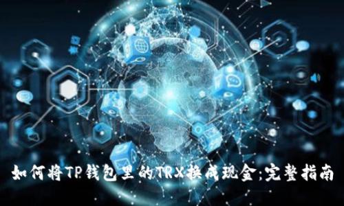 如何将TP钱包里的TRX换成现金：完整指南