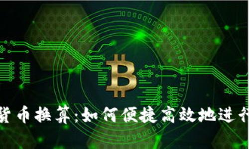 全面解析加密货币换算：如何便捷高效地进行数字资产互换