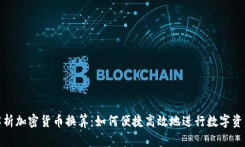 全面解析加密货币换算：如何便捷高效地进行数字资产互换