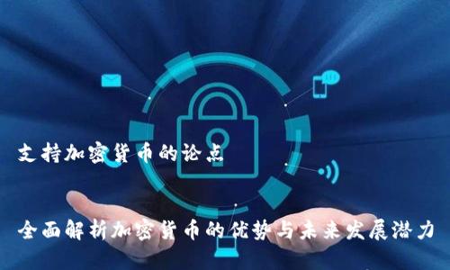 支持加密货币的论点


全面解析加密货币的优势与未来发展潜力