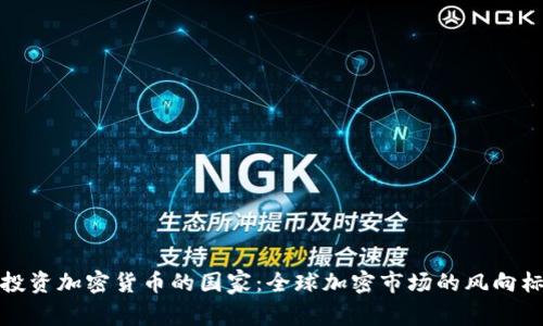 投资加密货币的国家：全球加密市场的风向标